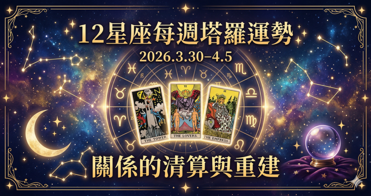 12星座每週塔羅運勢｜2026.3.30–4.5｜關係的清算與重建