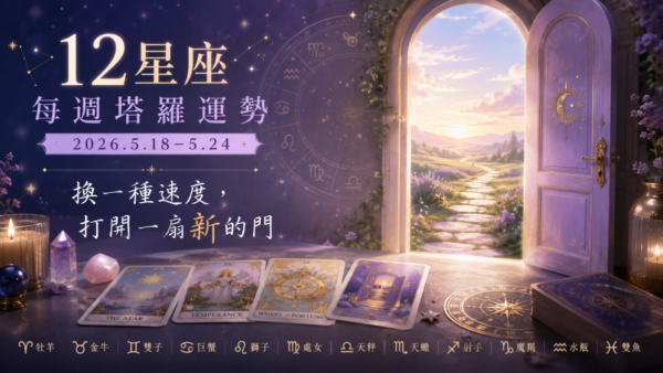 12星座每週塔羅運勢|2026.5.18–5.24|換一種速度,打開一扇新的門
