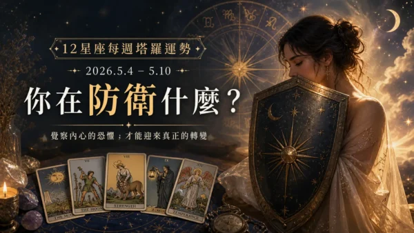 12星座每週塔羅運勢｜2026.5.4–5.10｜你在防衛什麼？